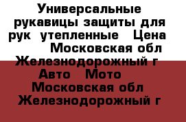 Универсальные рукавицы защиты для рук, утепленные › Цена ­ 2 800 - Московская обл., Железнодорожный г. Авто » Мото   . Московская обл.,Железнодорожный г.
